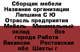 Сборщик мебели › Название организации ­ Лапшина С.Ю. › Отрасль предприятия ­ Мебель › Минимальный оклад ­ 20 000 - Все города Работа » Вакансии   . Ростовская обл.,Шахты г.